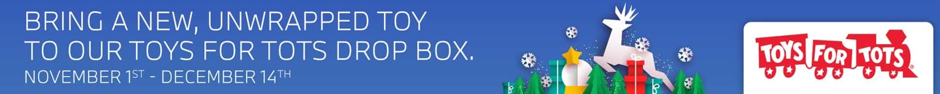 Bring a new, unwrapped toy to our toys for tots drop box