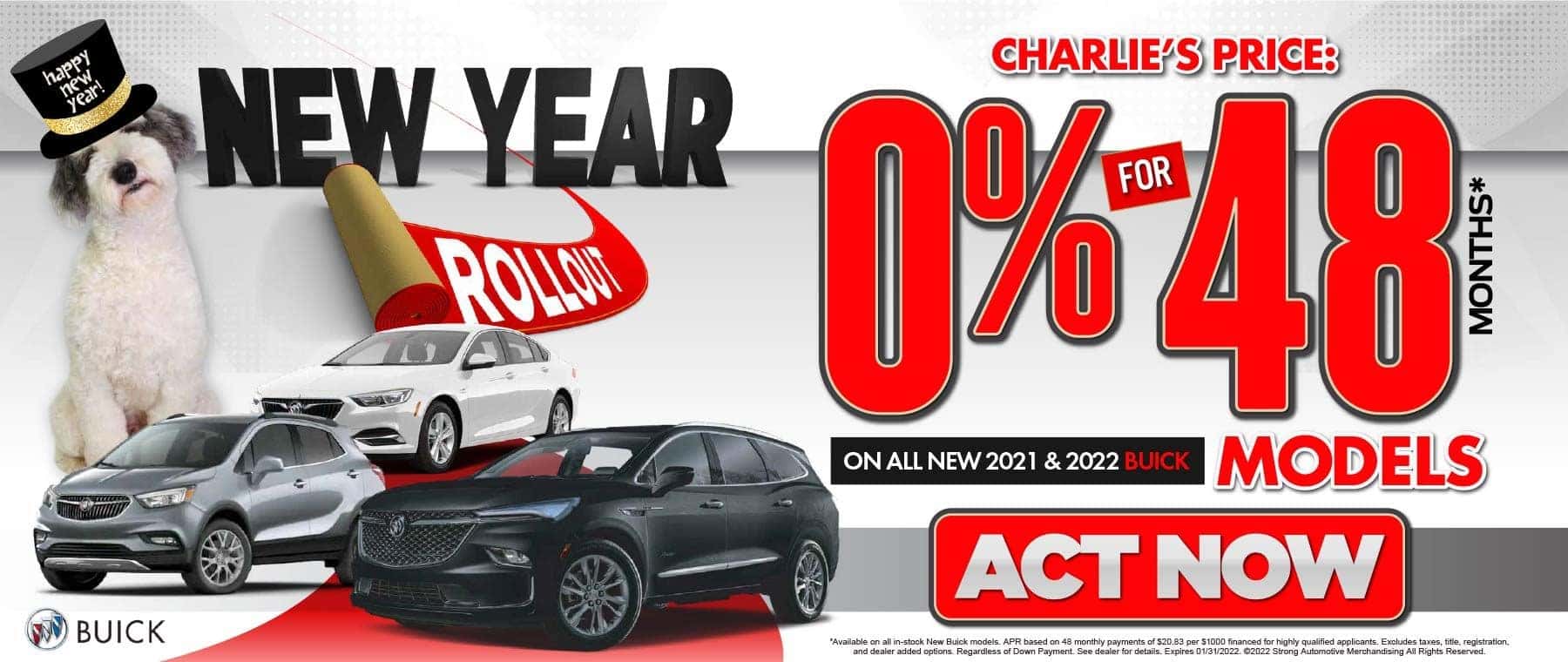 NEW YEAR ROLLOUT: CHARLIES' PRICE: 0% APR FOR 48 MOS* ON ALL NEW 2021 & 2022 BUICK MODELS ACT NOW