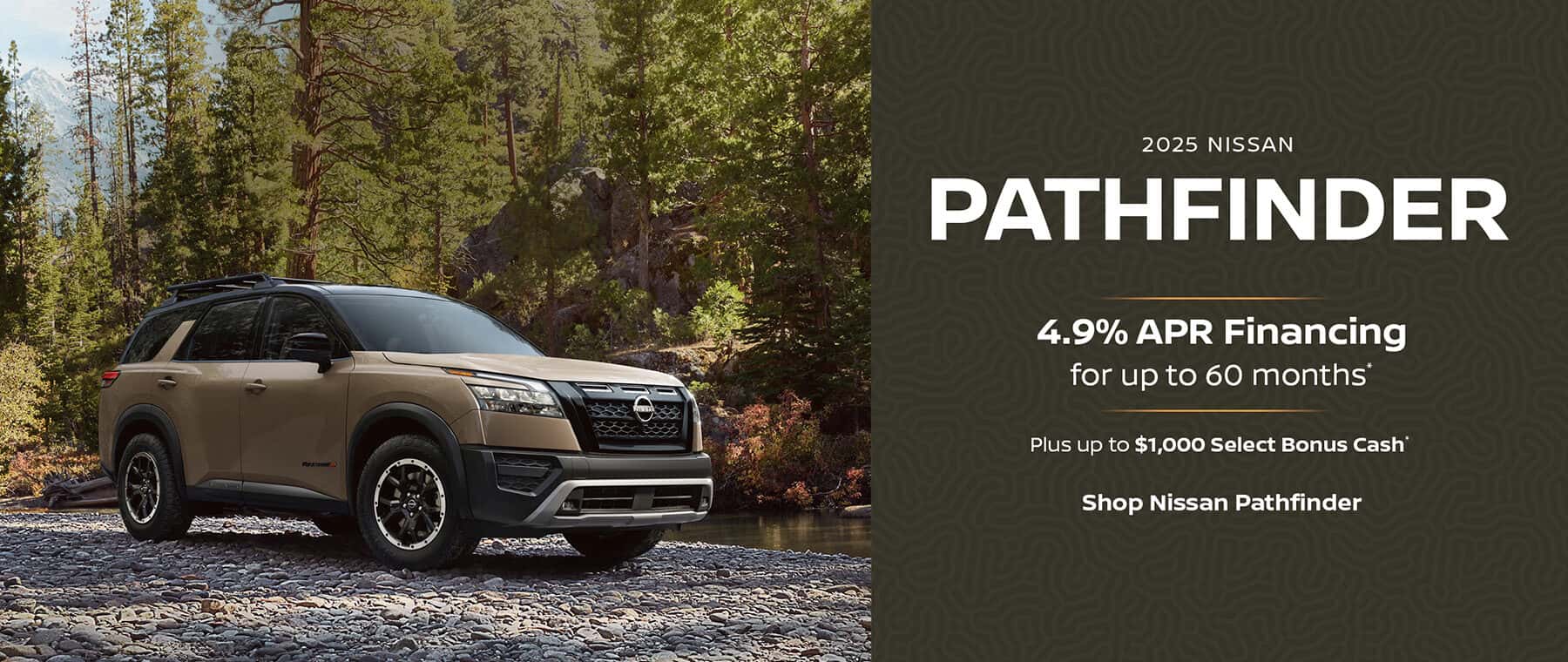 2025 Nissan Pathfinder 4.9% APR financing for up to 60 months OR 3.9% APR financing for up to 36 months on a 2025 Pathfinder for well qualified buyers who finance through NMAC.