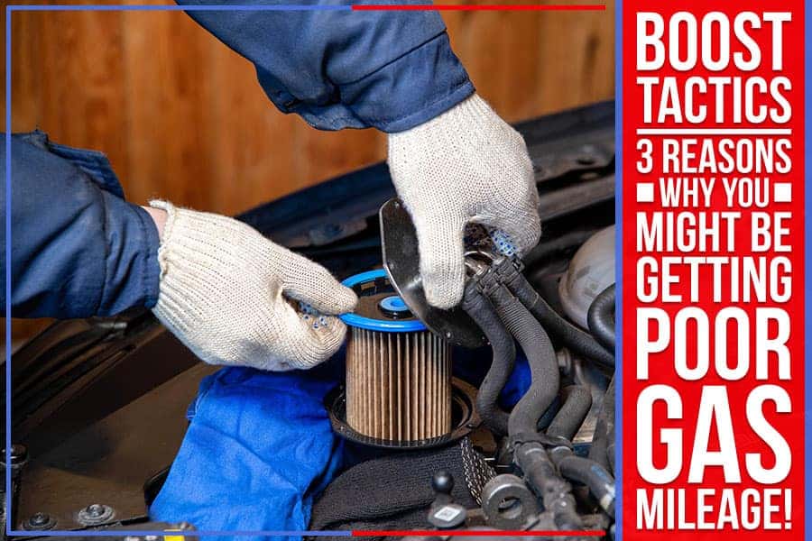 Boost Tactics: 3 Reasons Why You Might Be Getting Poor Gas Mileage!