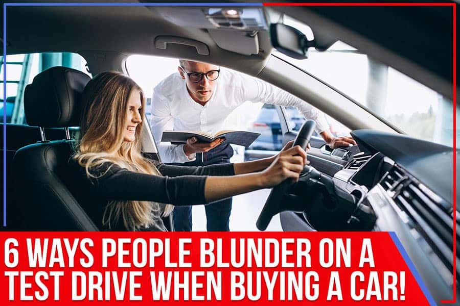 6 Ways People Blunder On A Test Drive When Buying A Car!