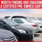 Is It Worth Finding And Snagging Up A Certified Pre-Owned Car?