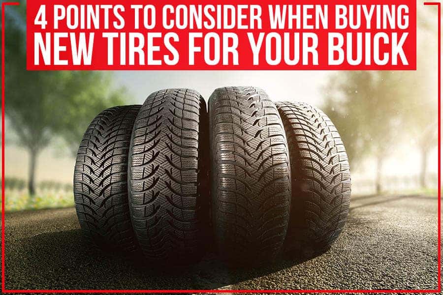 4 Points To Consider When Buying New Tires For Your Buick