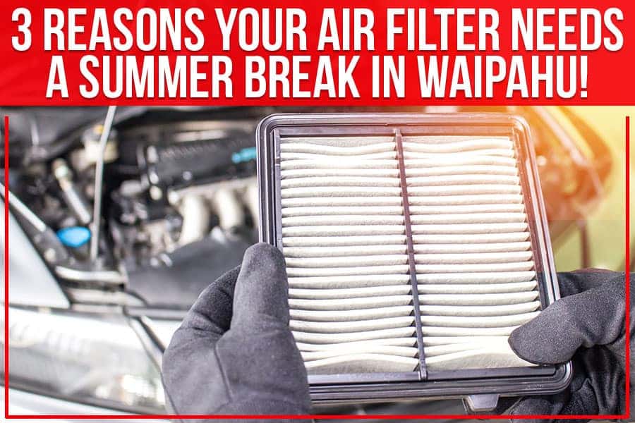 3 Reasons Your Air Filter Needs A Summer Break In Waipahu!