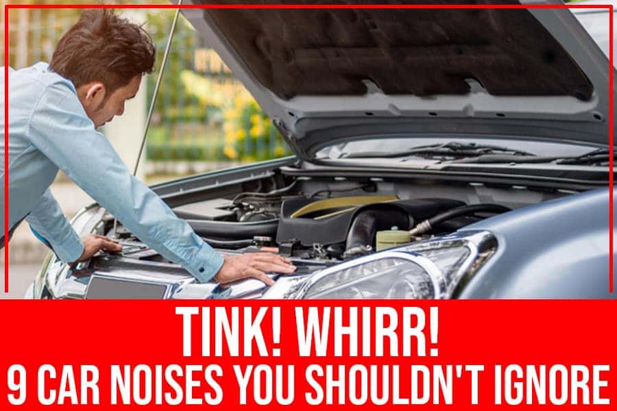 Tink! Whirr! 9 Car Noises You Shouldn't Ignore