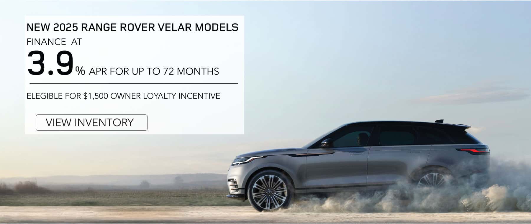 All New 2025 Range Rover Velar Models. Finance at 3.9% APR for up to 72 months. View Inventory.
