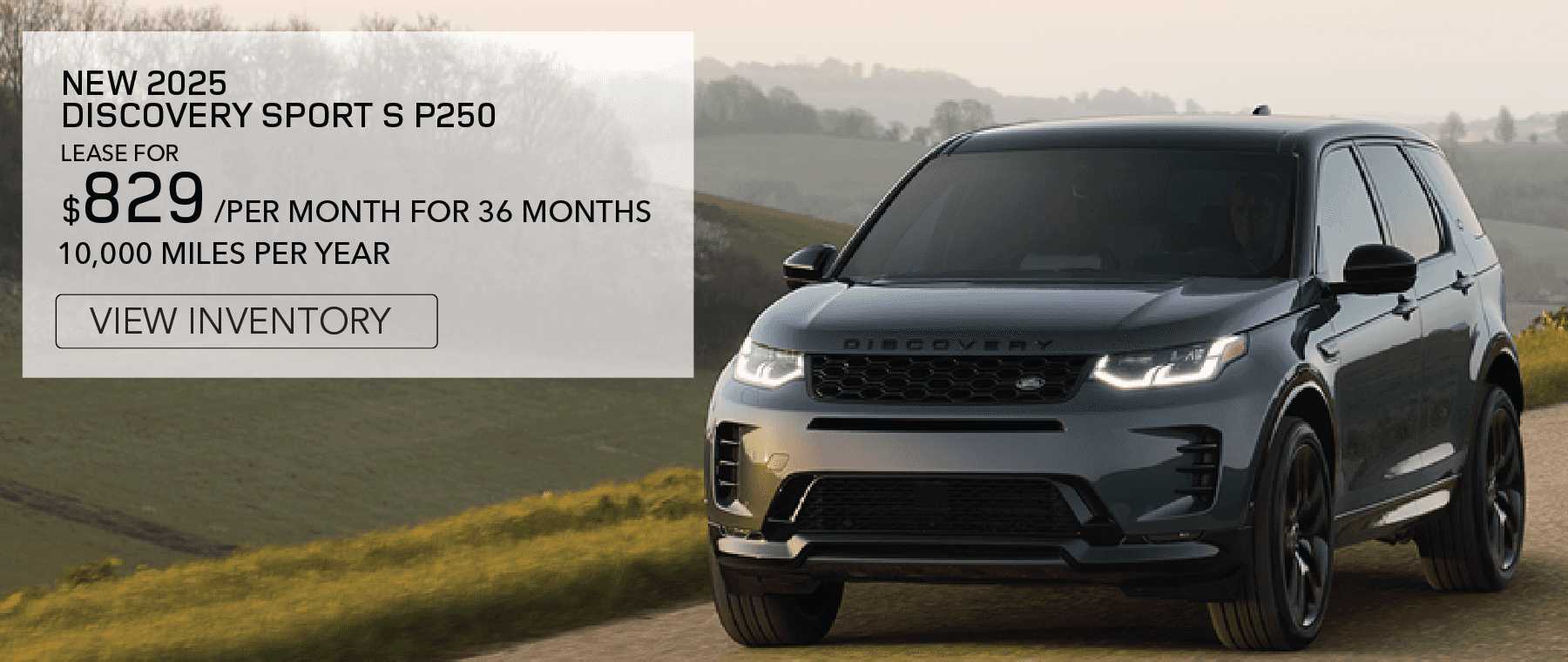 NEW 2025 DISCOVERY SPORT S P250 LEASER FOR $829 PER MONTH FOR 36 MONTHS. 10,000 MILES PER YEAR. View Inventory.