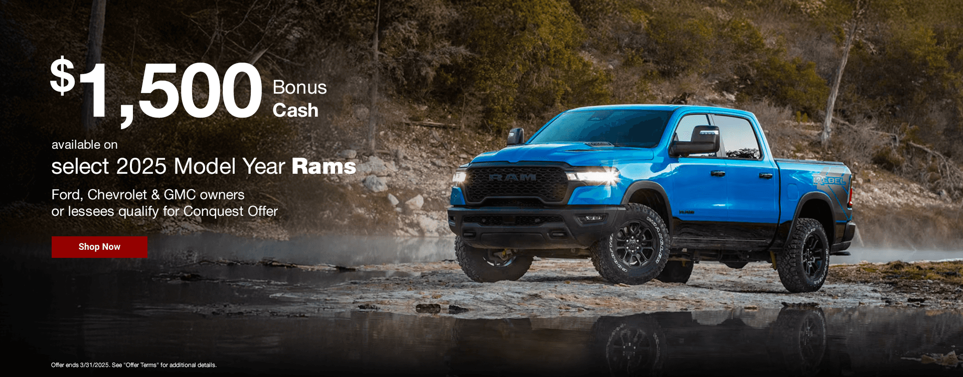 Headline $1,500 Bonus Cash available on select 2025 Model Year Rams Subtext Ford, Chevrolet & GMC owners or lessees qualify for Conquest Offer