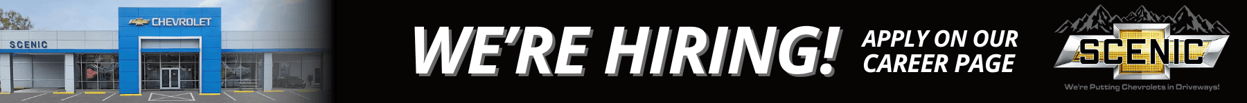 WE'RE HIRING! APPLY ON OUR CAREER PAGE SCENIC We're Putting Chevrolets in Driveways!